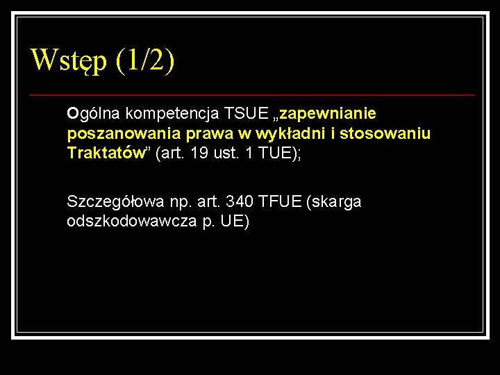 Wstęp (1/2) Ogólna kompetencja TSUE „zapewnianie poszanowania prawa w wykładni i stosowaniu Traktatów” (art.