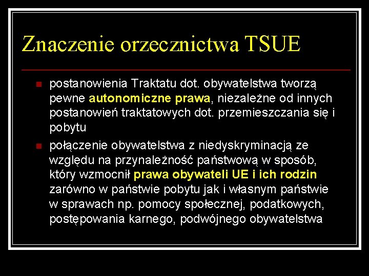 Znaczenie orzecznictwa TSUE n n postanowienia Traktatu dot. obywatelstwa tworzą pewne autonomiczne prawa, niezależne