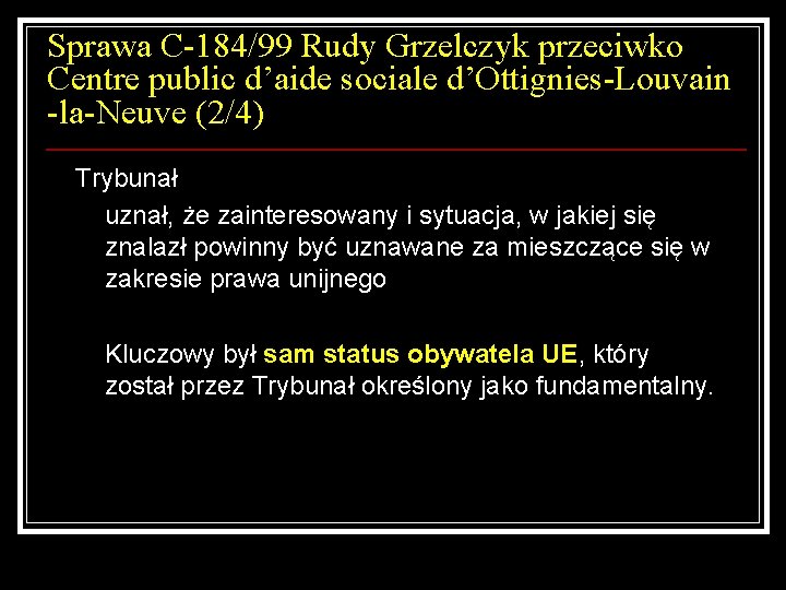 Sprawa C-184/99 Rudy Grzelczyk przeciwko Centre public d’aide sociale d’Ottignies-Louvain -la-Neuve (2/4) Trybunał uznał,