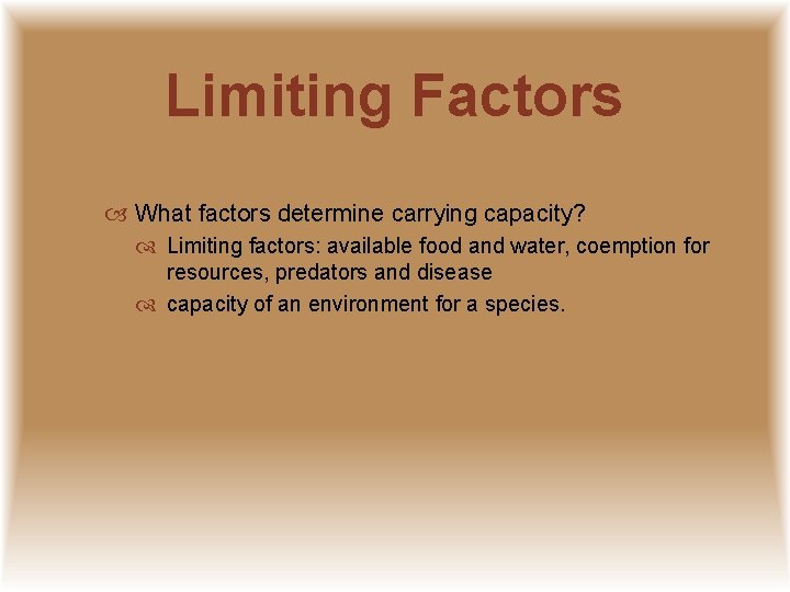 Limiting Factors What factors determine carrying capacity? Limiting factors: available food and water, coemption