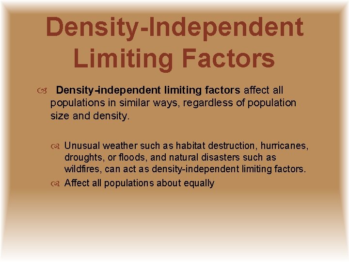 Density-Independent Limiting Factors Density-independent limiting factors affect all populations in similar ways, regardless of
