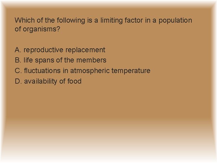 Which of the following is a limiting factor in a population of organisms? A.