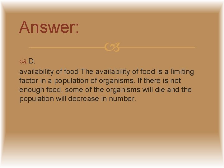 Answer: D. availability of food The availability of food is a limiting factor in
