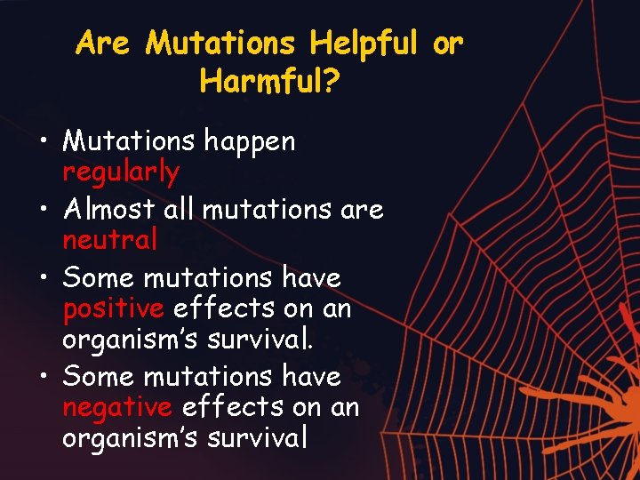 Are Mutations Helpful or Harmful? • Mutations happen regularly • Almost all mutations are