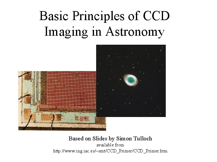 Basic Principles of CCD Imaging in Astronomy Based on Slides by Simon Tulloch available