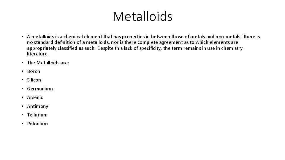 Metalloids • A metalloids is a chemical element that has properties in between those