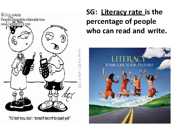 SG: Literacy rate is the percentage of people who can read and write. 
