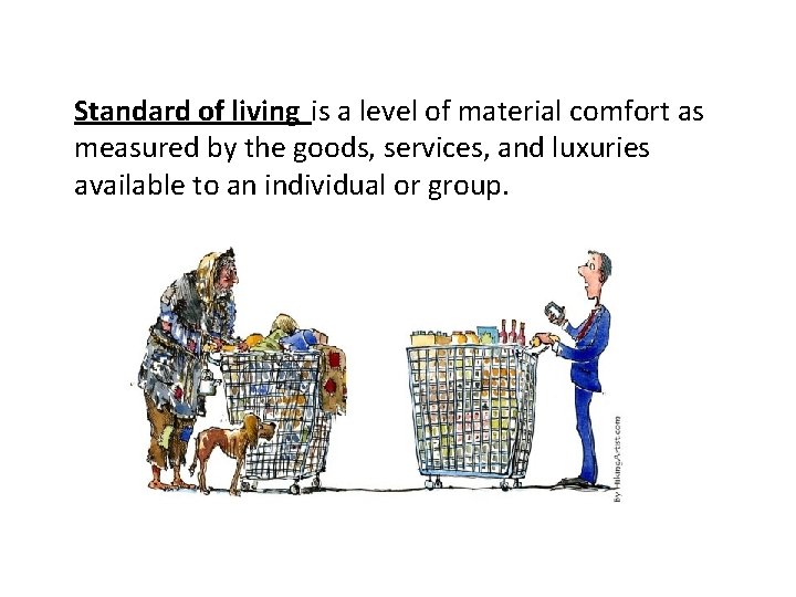 Standard of living is a level of material comfort as measured by the goods,