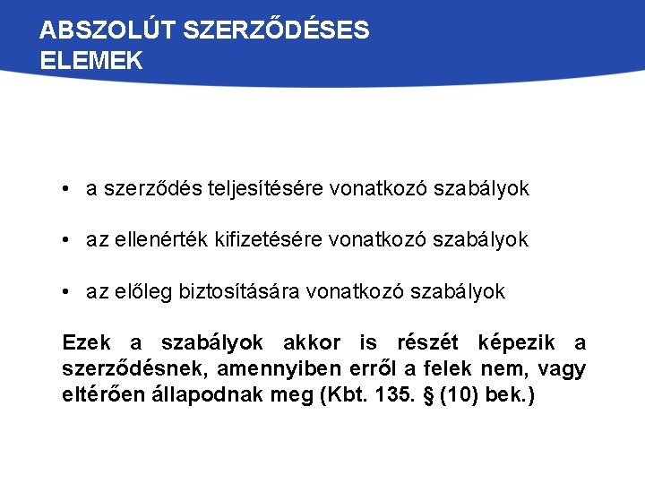 ABSZOLÚT SZERZŐDÉSES ELEMEK • a szerződés teljesítésére vonatkozó szabályok • az ellenérték kifizetésére vonatkozó