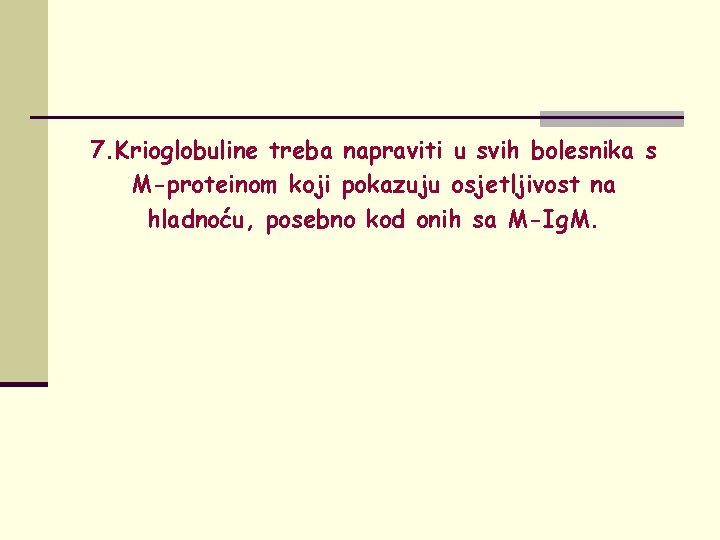 7. Krioglobuline treba napraviti u svih bolesnika s M-proteinom koji pokazuju osjetljivost na hladnoću,