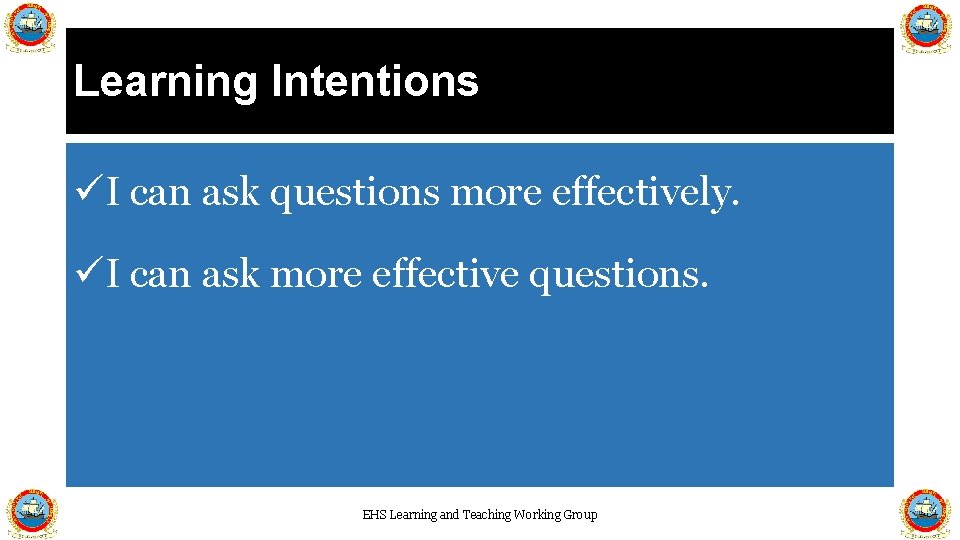 Learning Intentions üI can ask questions more effectively. üI can ask more effective questions.