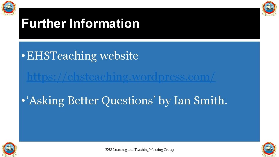 Further Information • EHSTeaching website https: //ehsteaching. wordpress. com/ • ‘Asking Better Questions’ by