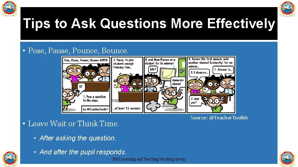 Tips to Ask Questions More Effectively • Pose, Pause, Pounce, Bounce. • Leave Wait