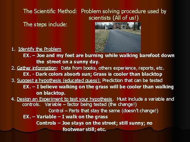 The Scientific Method: Problem solving procedure used by scientists (All of us!) The steps
