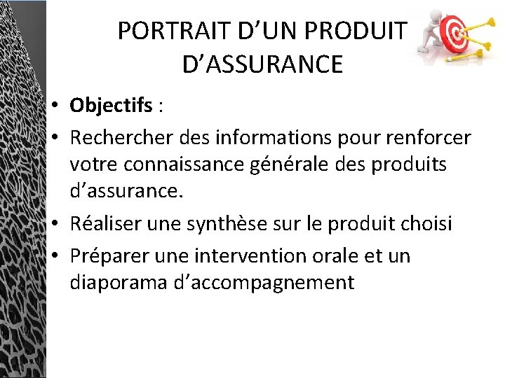 PORTRAIT D’UN PRODUIT D’ASSURANCE • Objectifs : • Recher des informations pour renforcer votre