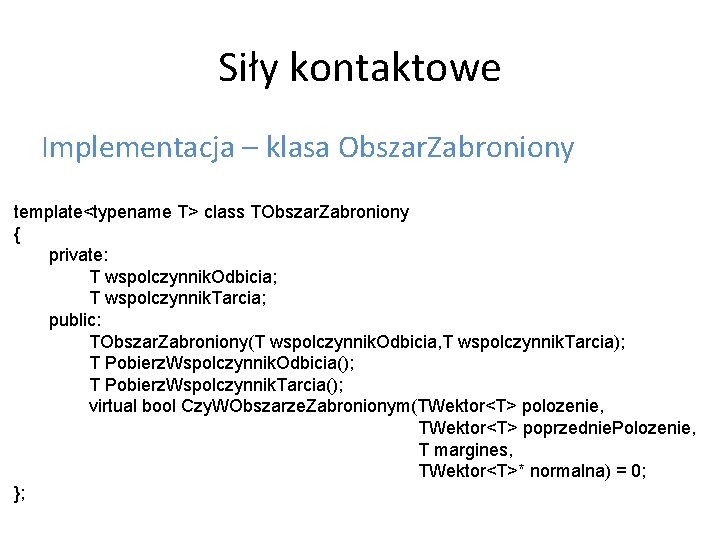 Siły kontaktowe Implementacja – klasa Obszar. Zabroniony template<typename T> class TObszar. Zabroniony { private: