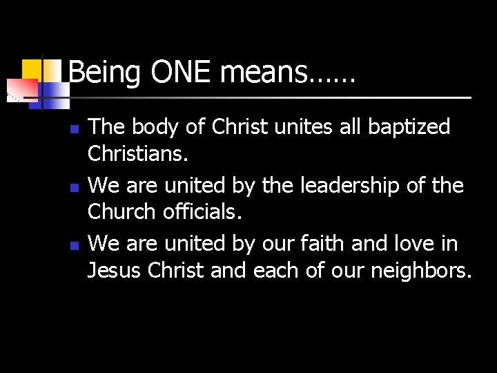 Being ONE means…… n n n The body of Christ unites all baptized Christians.