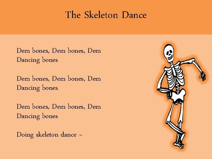 The Skeleton Dance Dem bones, Dem Dancing bones Dem bones, Dem Dancing bones Doing