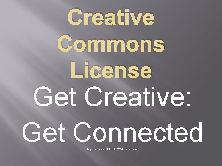 Creative Commons License Get Creative: Get Connected Tippi Clayborne EDUC 7102 Walden University 