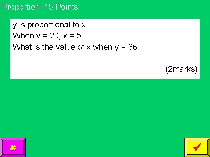 Proportion: 15 Points y is proportional to x When y = 20, x =