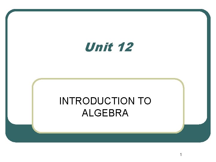 Unit 12 INTRODUCTION TO ALGEBRA 1 