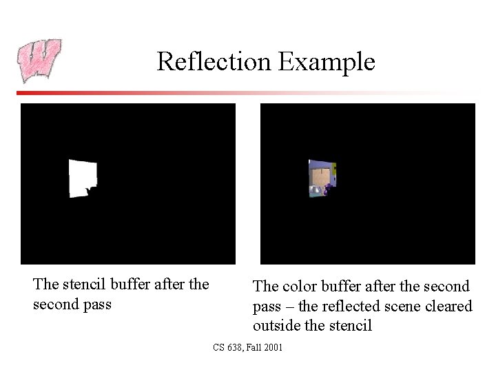 Reflection Example The stencil buffer after the second pass The color buffer after the