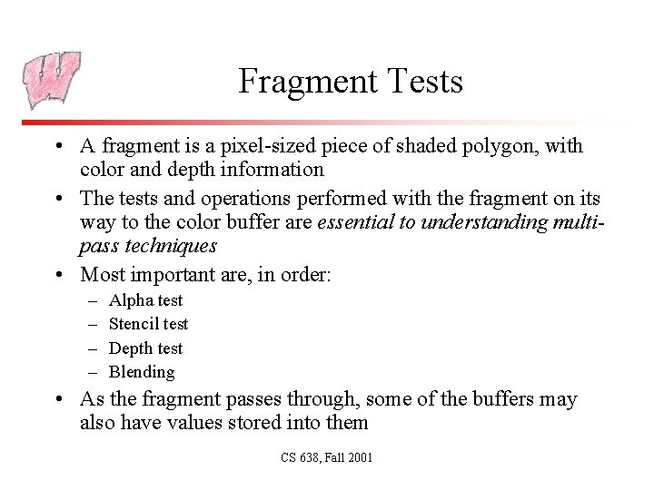 Fragment Tests • A fragment is a pixel-sized piece of shaded polygon, with color