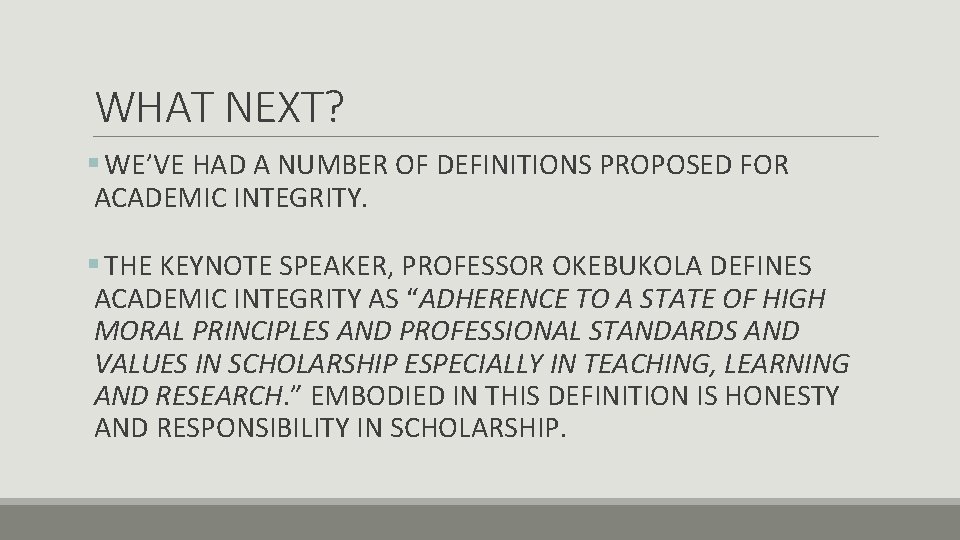 WHAT NEXT? § WE’VE HAD A NUMBER OF DEFINITIONS PROPOSED FOR ACADEMIC INTEGRITY. §