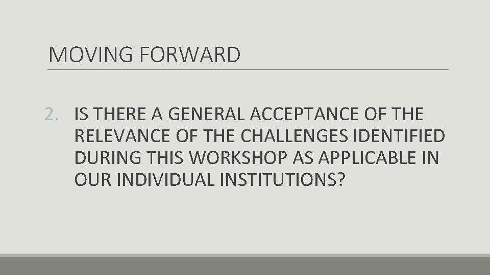 MOVING FORWARD 2. IS THERE A GENERAL ACCEPTANCE OF THE RELEVANCE OF THE CHALLENGES