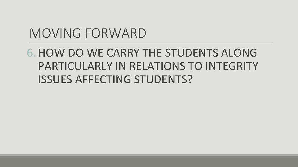 MOVING FORWARD 6. HOW DO WE CARRY THE STUDENTS ALONG PARTICULARLY IN RELATIONS TO