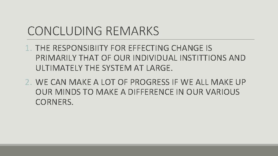 CONCLUDING REMARKS 1. THE RESPONSIBIITY FOR EFFECTING CHANGE IS PRIMARILY THAT OF OUR INDIVIDUAL