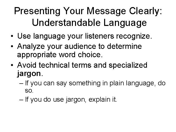 Presenting Your Message Clearly: Understandable Language • Use language your listeners recognize. • Analyze