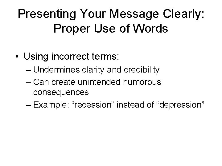 Presenting Your Message Clearly: Proper Use of Words • Using incorrect terms: – Undermines