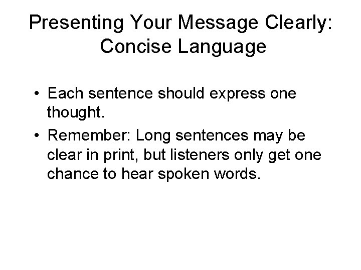 Presenting Your Message Clearly: Concise Language • Each sentence should express one thought. •