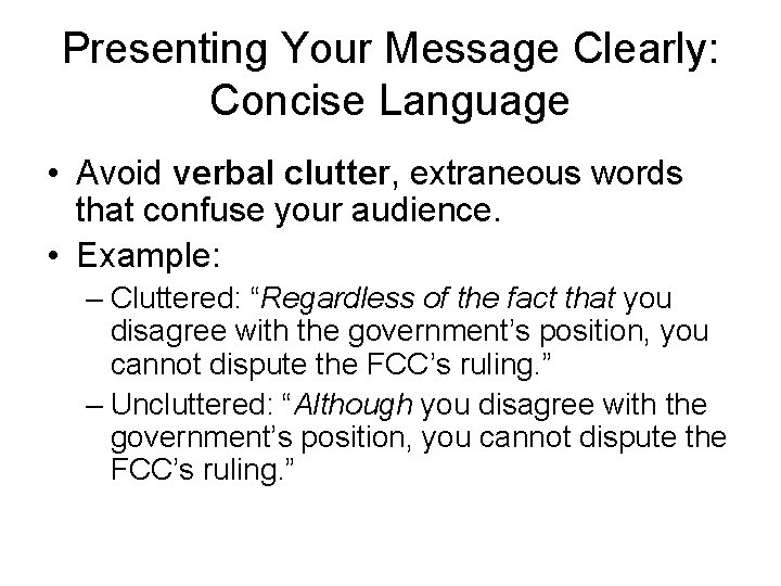 Presenting Your Message Clearly: Concise Language • Avoid verbal clutter, extraneous words that confuse