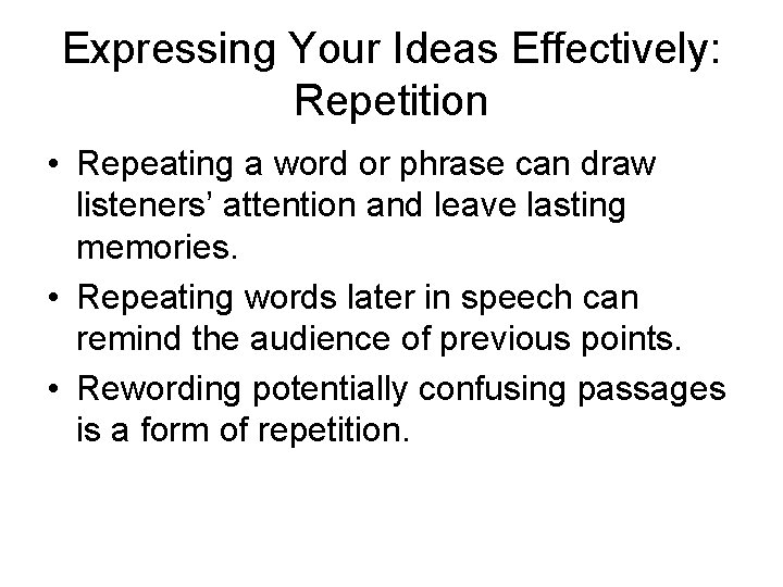 Expressing Your Ideas Effectively: Repetition • Repeating a word or phrase can draw listeners’