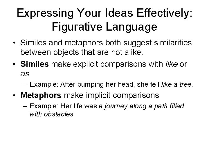 Expressing Your Ideas Effectively: Figurative Language • Similes and metaphors both suggest similarities between