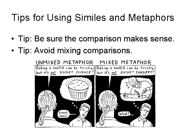 Tips for Using Similes and Metaphors • Tip: Be sure the comparison makes sense.