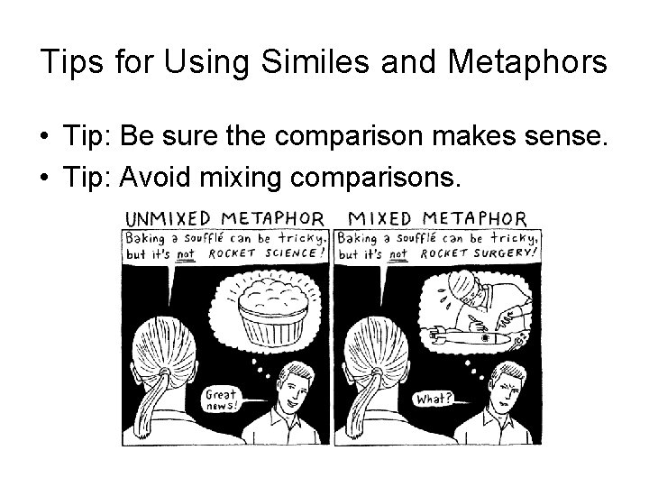 Tips for Using Similes and Metaphors • Tip: Be sure the comparison makes sense.