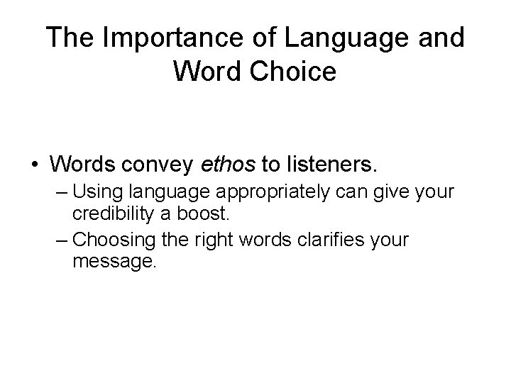 The Importance of Language and Word Choice • Words convey ethos to listeners. –