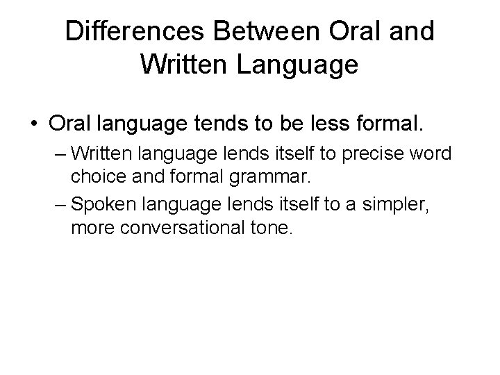 Differences Between Oral and Written Language • Oral language tends to be less formal.