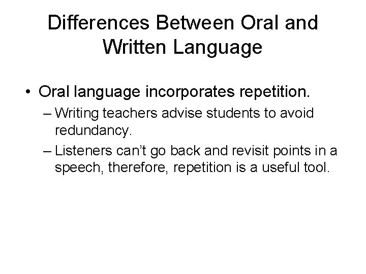 Differences Between Oral and Written Language • Oral language incorporates repetition. – Writing teachers
