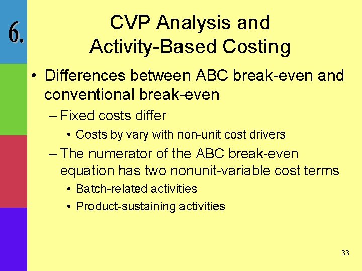 CVP Analysis and Activity-Based Costing • Differences between ABC break-even and conventional break-even –