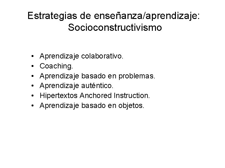 Estrategias de enseñanza/aprendizaje: Socioconstructivismo • • • Aprendizaje colaborativo. Coaching. Aprendizaje basado en problemas.