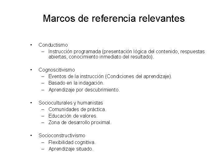 Marcos de referencia relevantes • Conductismo – Instrucción programada (presentación lógica del contenido, respuestas