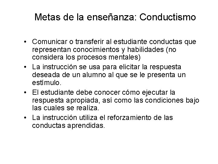 Metas de la enseñanza: Conductismo • Comunicar o transferir al estudiante conductas que representan