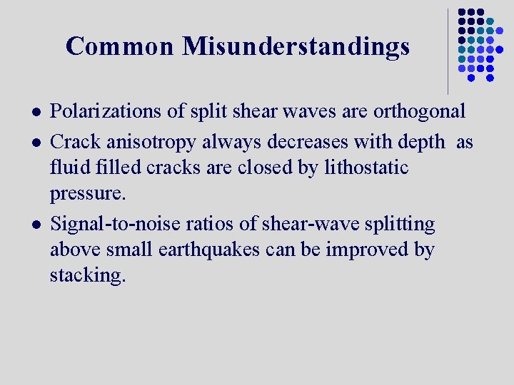 Common Misunderstandings l l l Polarizations of split shear waves are orthogonal Crack anisotropy