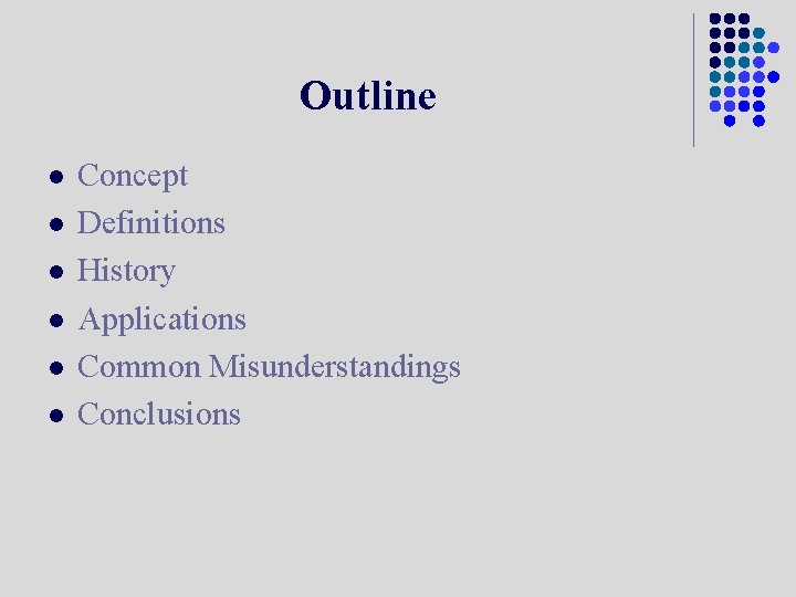 Outline l l l Concept Definitions History Applications Common Misunderstandings Conclusions 
