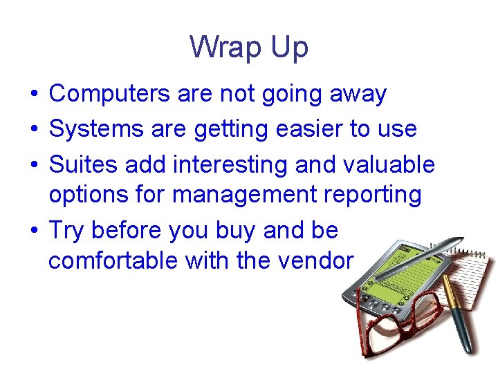 Wrap Up • Computers are not going away • Systems are getting easier to
