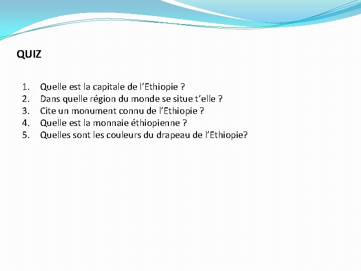 QUIZ 1. 2. 3. 4. 5. Quelle est la capitale de l’Ethiopie ? Dans